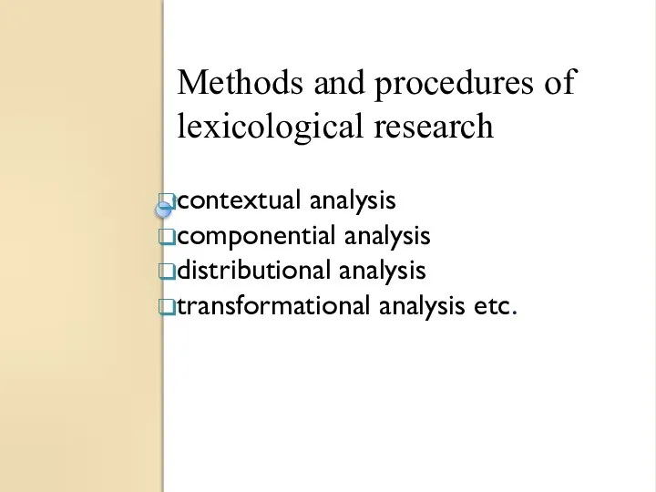 Methods and procedures of lexicological research contextual analysis componential analysis distributional analysis transformational analysis etc.