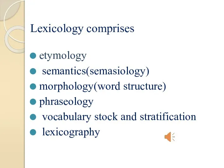 Lexicology comprises etymology semantics(semasiology) morphology(word structure) phraseology vocabulary stock and stratification lexicography