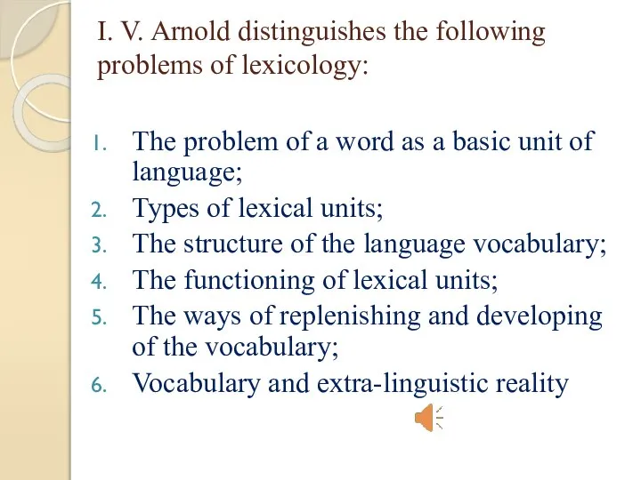 I. V. Arnold distinguishes the following problems of lexicology: The problem