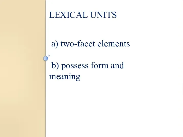 a) two-facet elements b) possess form and meaning LEXICAL UNITS