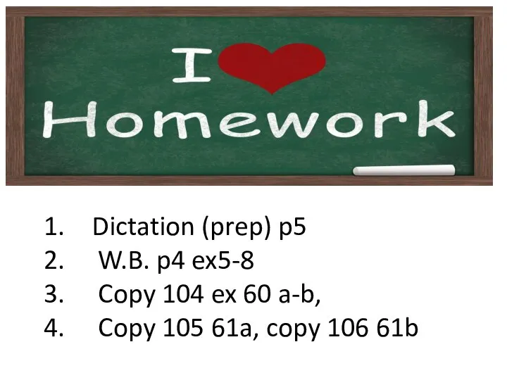 Dictation (prep) p5 W.B. p4 ex5-8 Copy 104 ex 60 a-b,