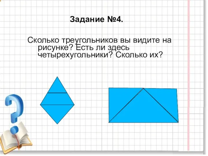 Задание №4. Сколько треугольников вы видите на рисунке? Есть ли здесь четырехугольники? Сколько их?