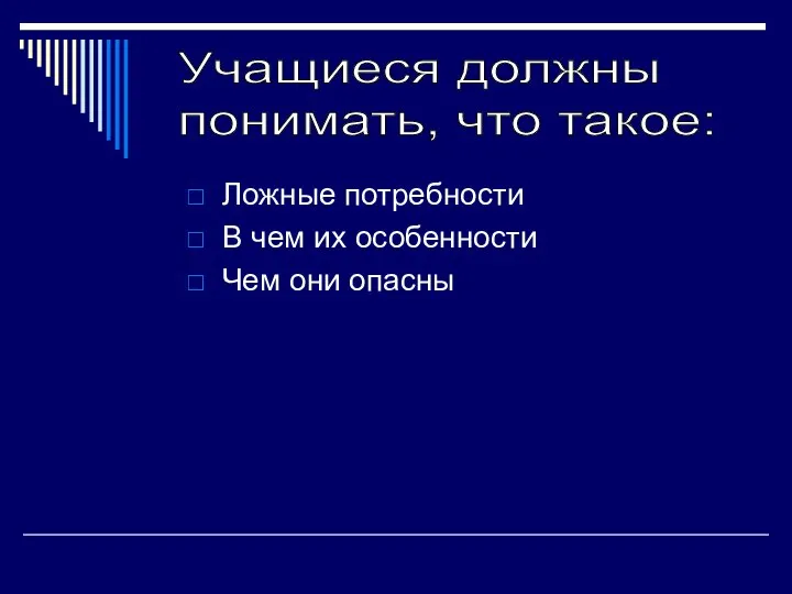 Ложные потребности В чем их особенности Чем они опасны Учащиеся должны понимать, что такое: