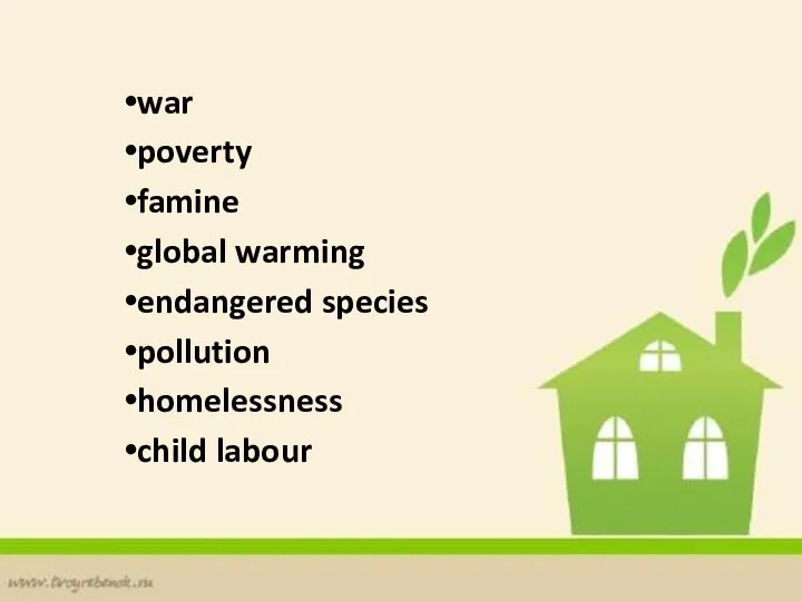 war poverty famine global warming endangered species pollution homelessness child labour