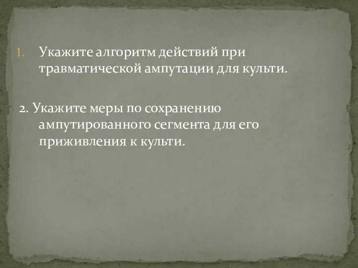 Укажите алгоритм действий при травматической ампутации для культи. 2. Укажите меры