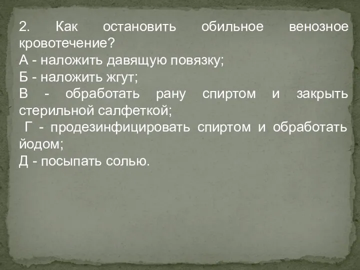 2. Как остановить обильное венозное кровотечение? А - наложить давящую повязку;