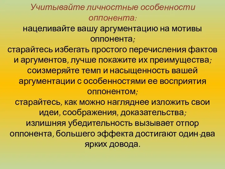 Учитывайте личностные особенности оппонента: нацеливайте вашу аргументацию на мотивы оппонента; старайтесь