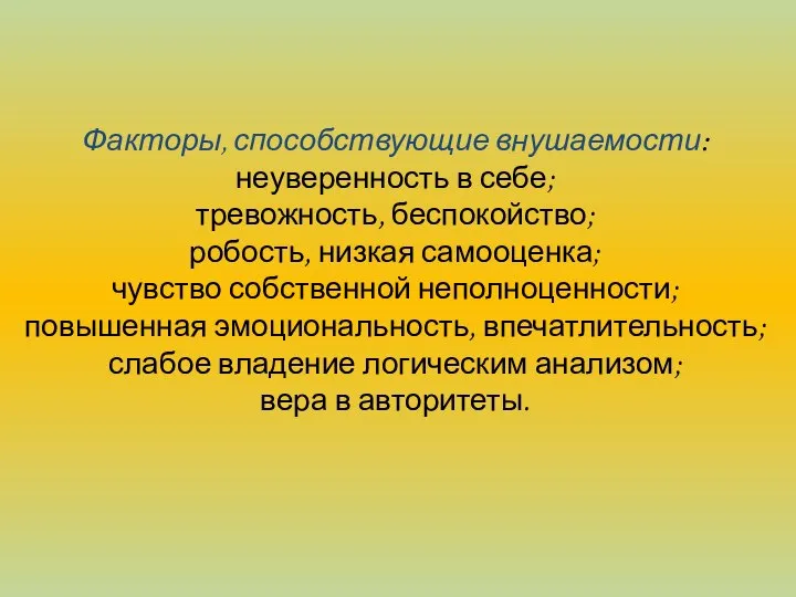 Факторы, способствующие внушаемости: неуверенность в себе; тревожность, беспокойство; робость, низкая самооценка;