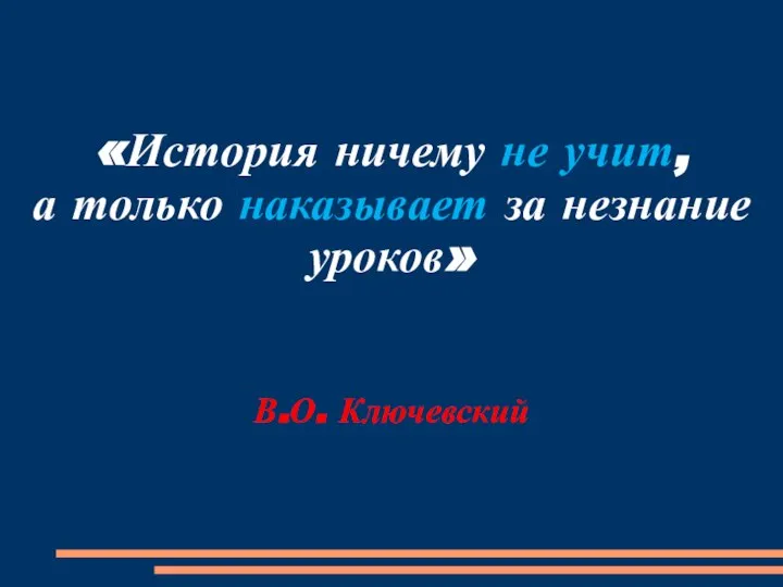 «История ничему не учит, а только наказывает за незнание уроков» В.О. Ключевский