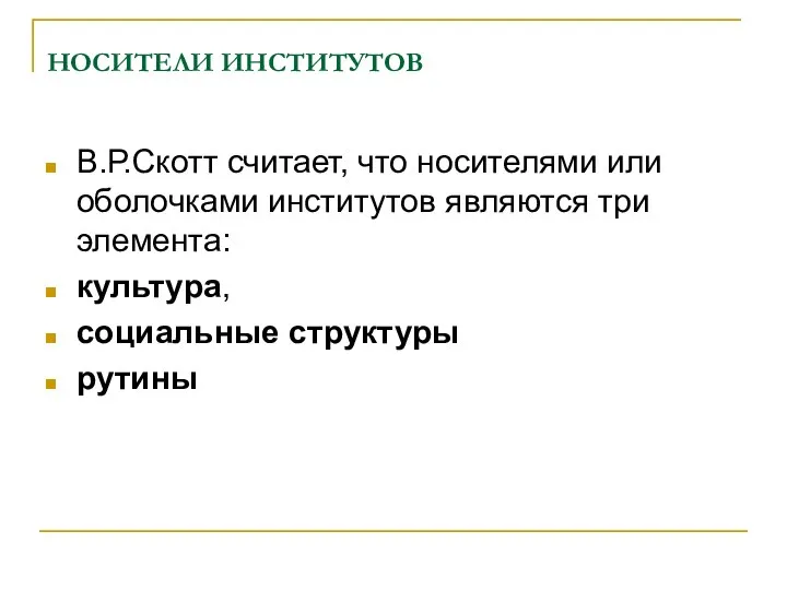 НОСИТЕЛИ ИНСТИТУТОВ В.Р.Скотт считает, что носителями или оболочками институтов являются три элемента: культура, социальные структуры рутины