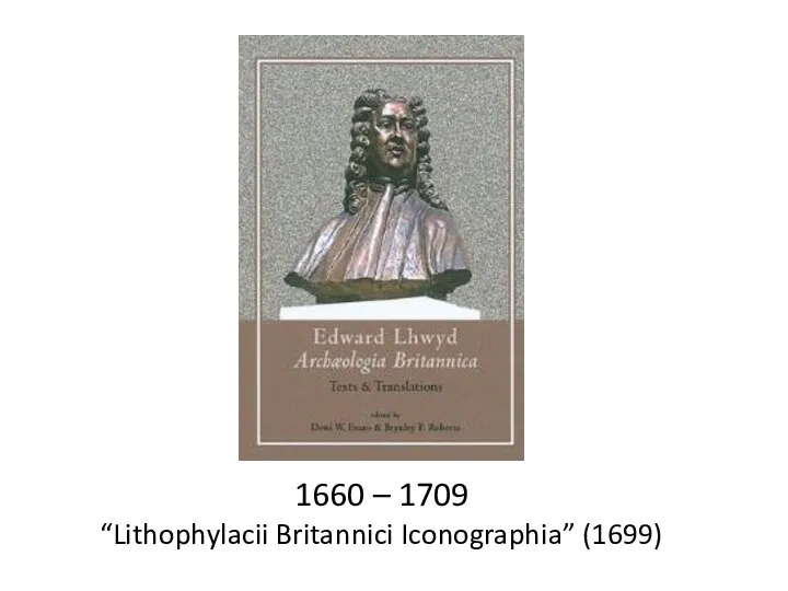 1660 – 1709 “Lithophylacii Britannici Iconographia” (1699)