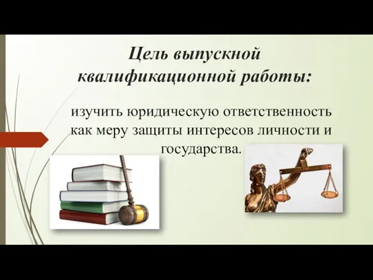 Цель выпускной квалификационной работы: изучить юридическую ответственность как меру защиты интересов личности и государства.