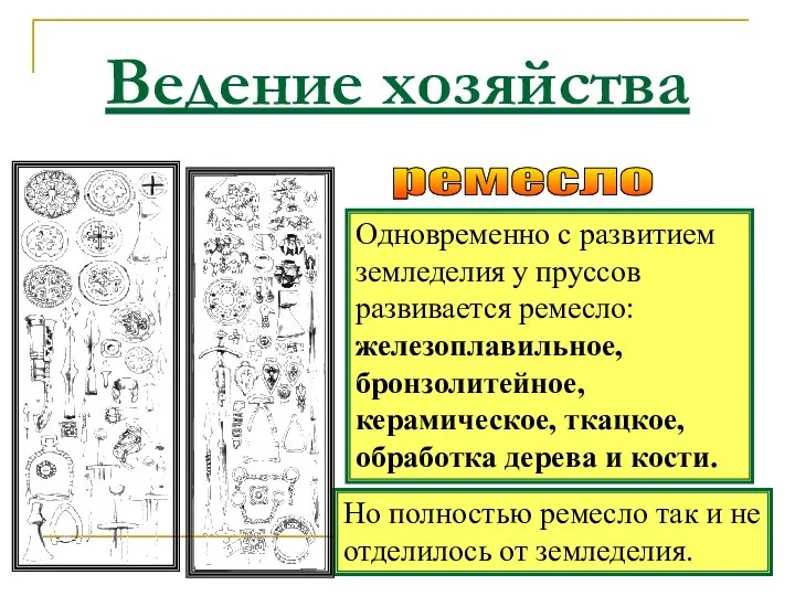 Ведение хозяйства Одновременно с развитием земледелия у пруссов развивается ремесло: железоплавильное,