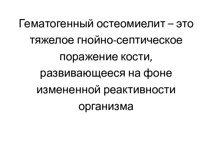 Гематогенный остеомиелит – это тяжелое гнойно-септическое поражение кости, развивающееся на фоне измененной реактивности организма