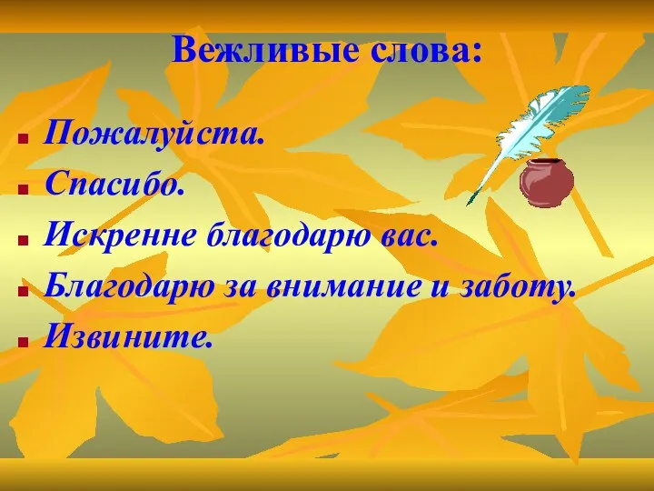 Вежливые слова: Пожалуйста. Спасибо. Искренне благодарю вас. Благодарю за внимание и заботу. Извините.