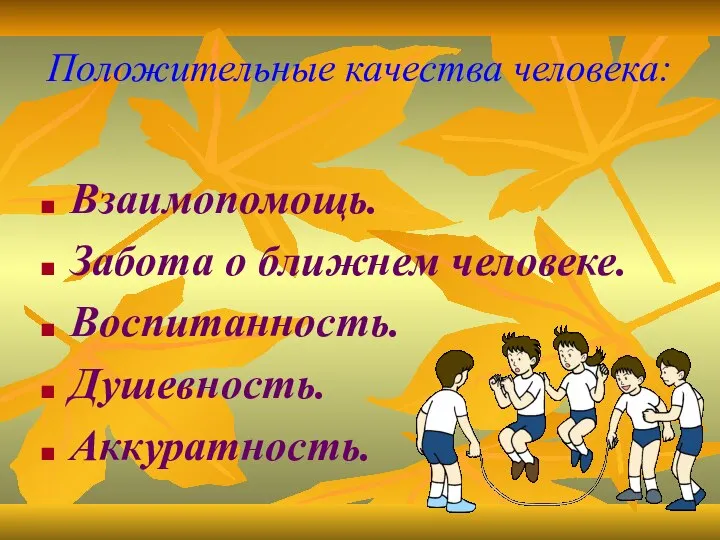 Положительные качества человека: Взаимопомощь. Забота о ближнем человеке. Воспитанность. Душевность. Аккуратность.