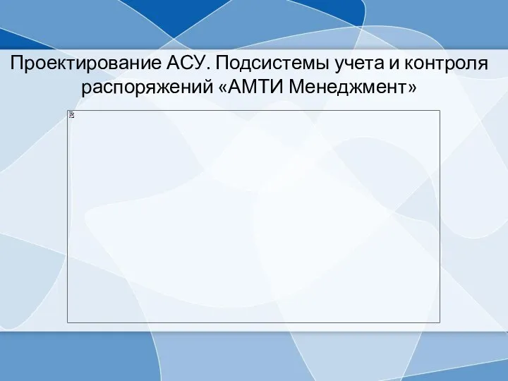 Проектирование АСУ. Подсистемы учета и контроля распоряжений «АМТИ Менеджмент»