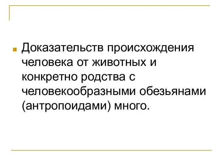 Доказательств происхождения человека от животных и конкретно родства с человекообразными обезьянами (антропоидами) много.