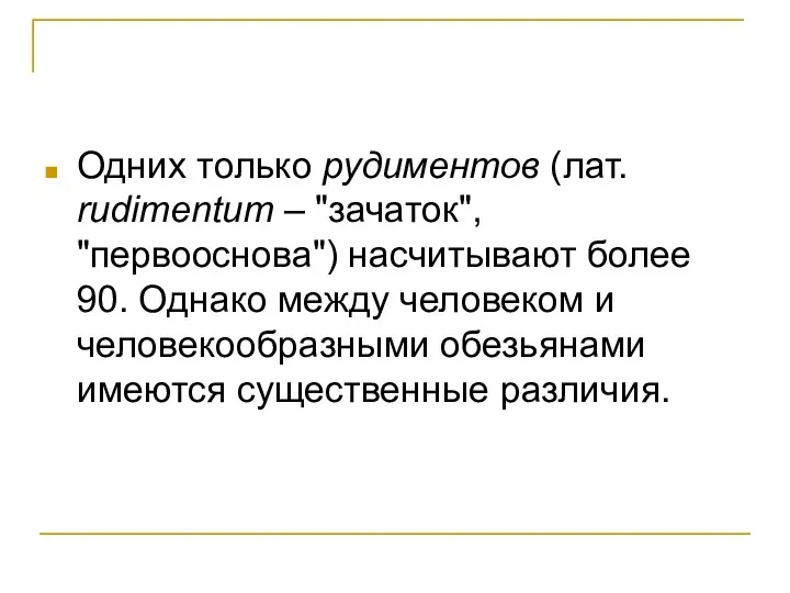 Одних только рудиментов (лат. rudimentum – "зачаток", "первооснова") насчитывают более 90.