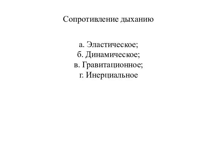 Сопротивление дыханию а. Эластическое; б. Динамическое; в. Гравитационное; г. Инерциальное