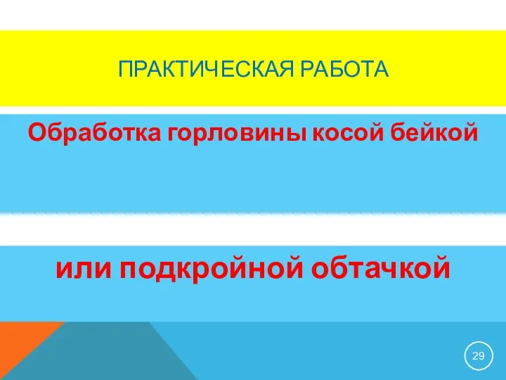 ПРАКТИЧЕСКАЯ РАБОТА Обработка горловины косой бейкой или подкройной обтачкой