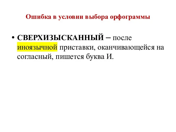 Ошибка в условии выбора орфограммы СВЕРХИЗЫСКАННЫЙ – после иноязычной приставки, оканчивающейся на согласный, пишется буква И.