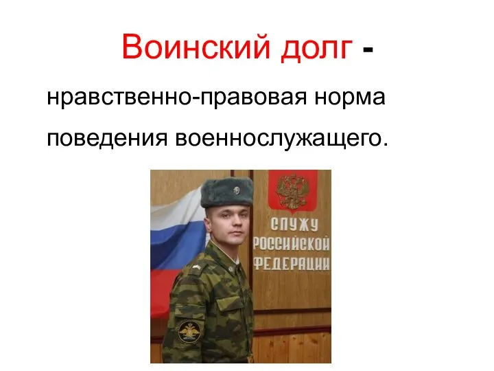 Воинский долг - нравственно-правовая норма поведения военнослужащего.