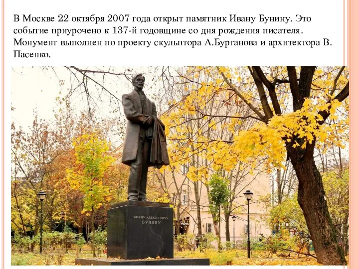 В Москве 22 октября 2007 года открыт памятник Ивану Бунину. Это