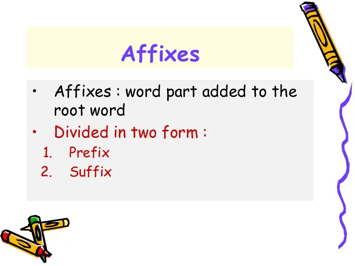 Affixes Affixes : word part added to the root word Divided