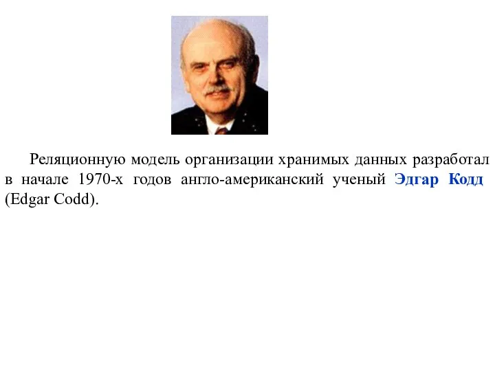 Реляционную модель организации хранимых данных разработал в начале 1970-х годов англо-американский ученый Эдгар Кодд (Edgar Codd).