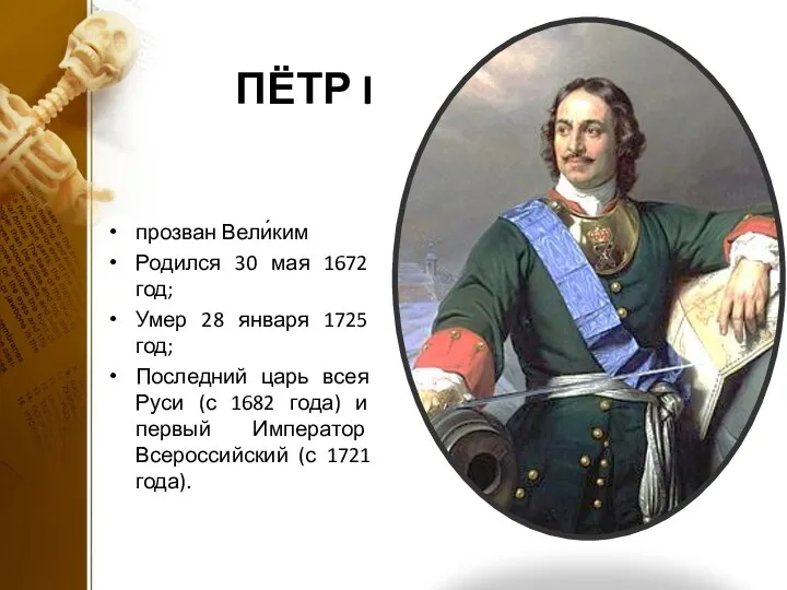 ПЁТР I прозван Вели́ким Родился 30 мая 1672 год; Умер 28