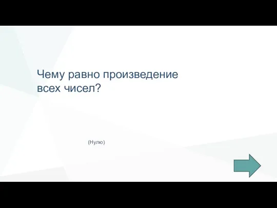 Чему равно произведение всех чисел? (Нулю)