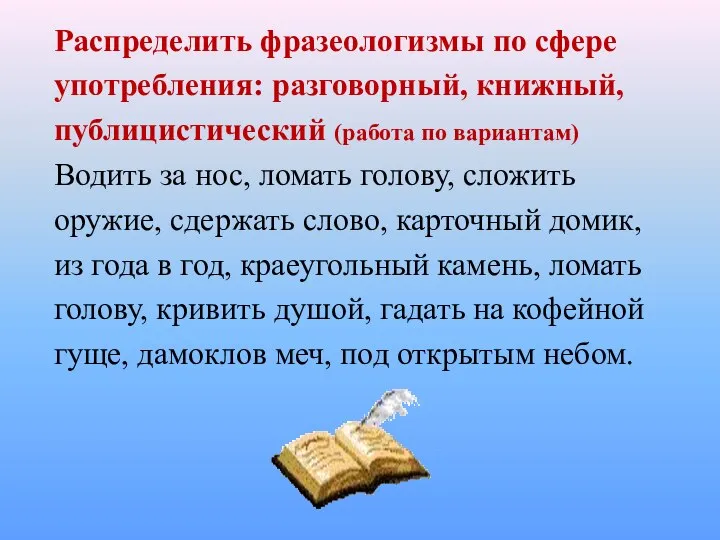 Распределить фразеологизмы по сфере употребления: разговорный, книжный, публицистический (работа по вариантам)