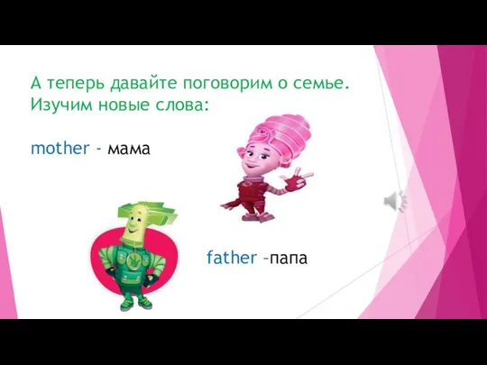 А теперь давайте поговорим о семье. Изучим новые слова: mother - мама father –папа