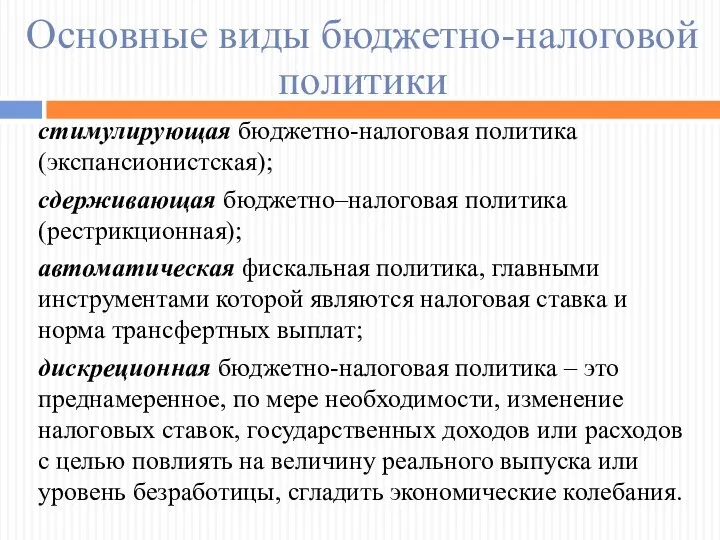 Основные виды бюджетно-налоговой политики стимулирующая бюджетно-налоговая политика (экспансионистская); сдерживающая бюджетно–налоговая политика