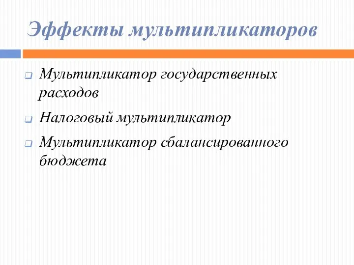 Эффекты мультипликаторов Мультипликатор государственных расходов Налоговый мультипликатор Мультипликатор сбалансированного бюджета