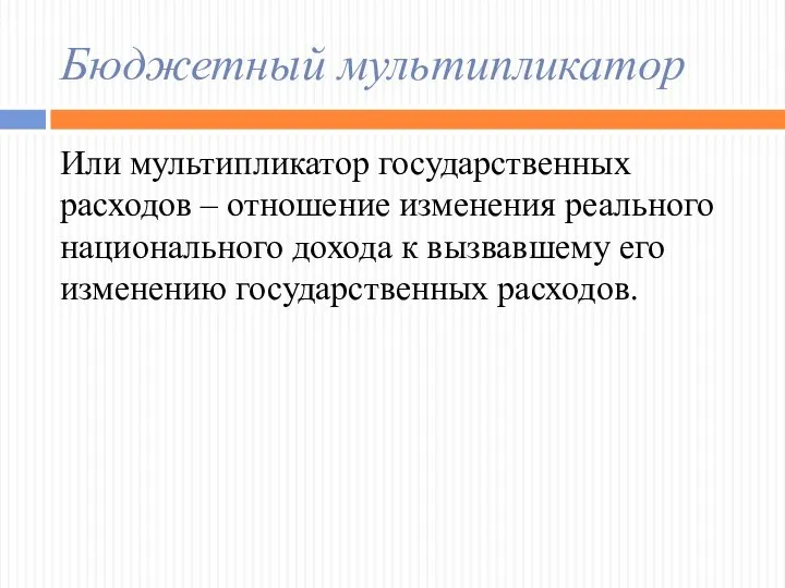 Бюджетный мультипликатор Или мультипликатор государственных расходов – отношение изменения реального национального