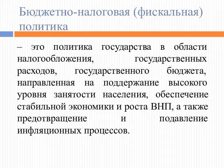 Бюджетно-налоговая (фискальная) политика – это политика государства в области налогообложения, государственных