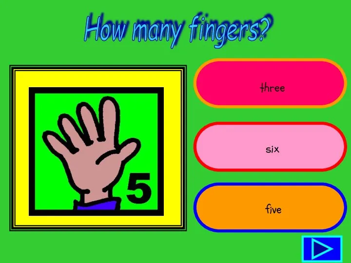 How many fingers? three six five