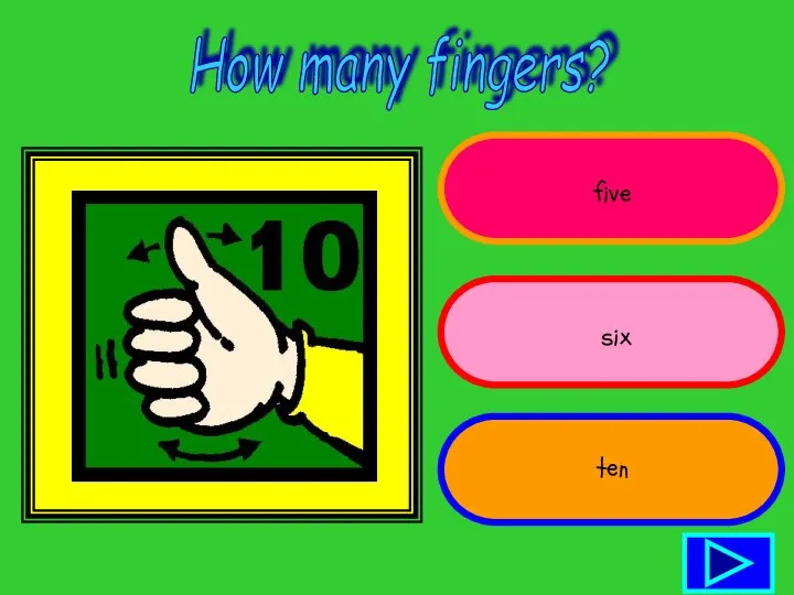 How many fingers? ten six five