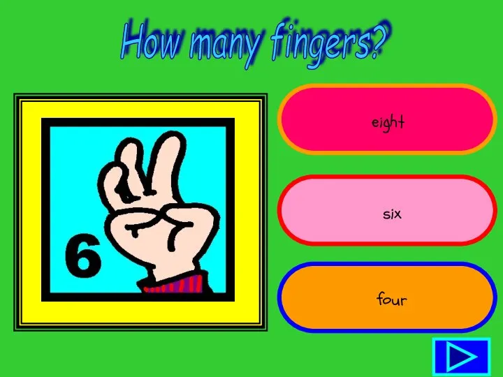 How many fingers? eight six four