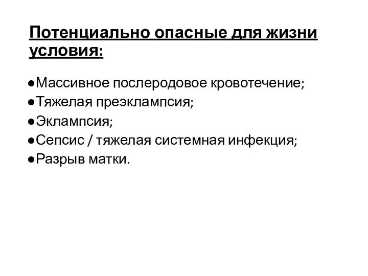 Потенциально опасные для жизни условия: Массивное послеродовое кровотечение; Тяжелая преэклампсия; Эклампсия;