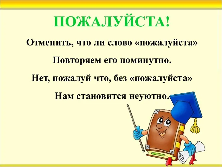 ПОЖАЛУЙСТА! Отменить, что ли слово «пожалуйста» Повторяем его поминутно. Нет, пожалуй