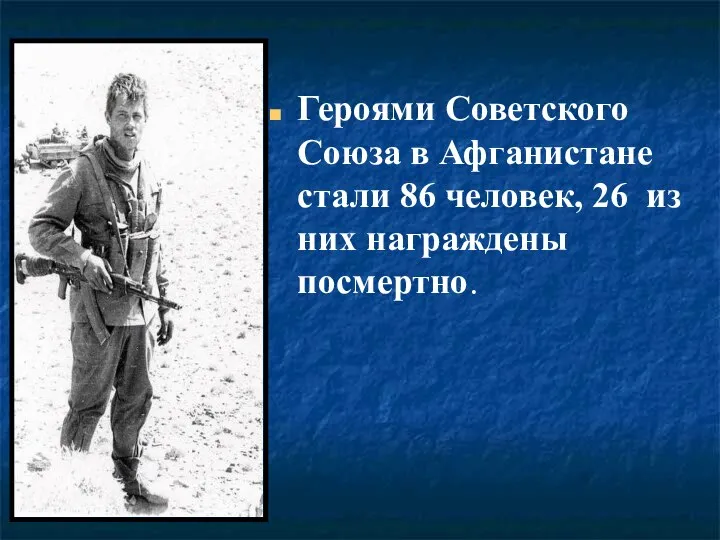 Героями Советского Союза в Афганистане стали 86 человек, 26 из них награждены посмертно.