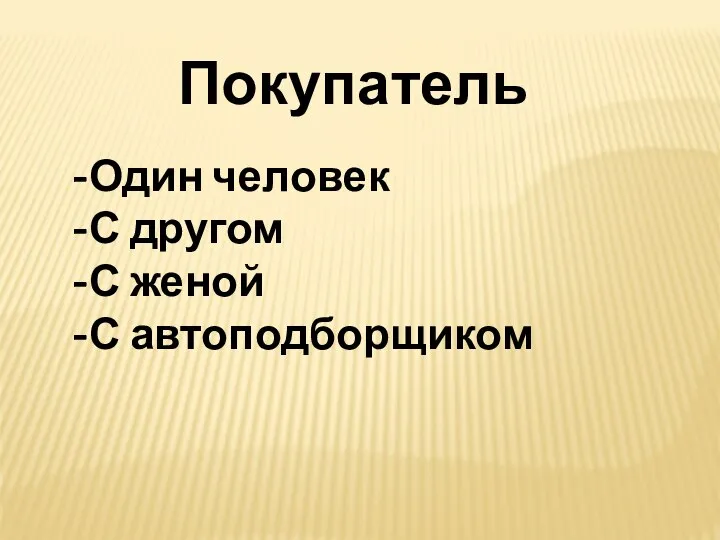 Покупатель Один человек С другом С женой С автоподборщиком