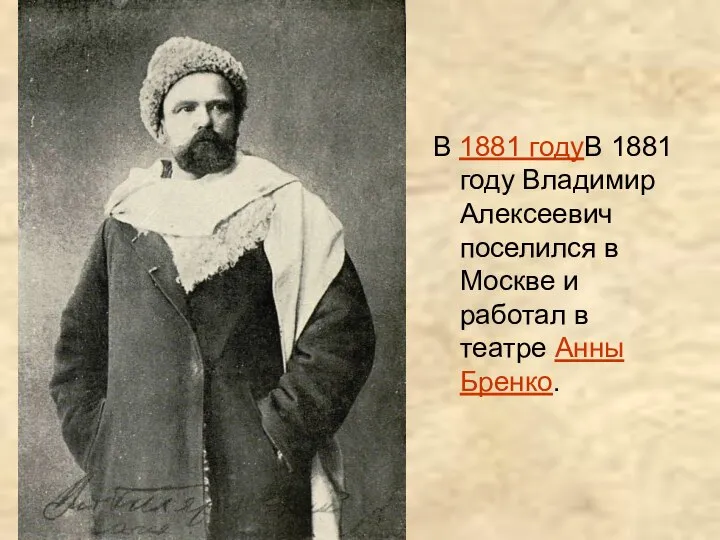В 1881 годуВ 1881 году Владимир Алексеевич поселился в Москве и работал в театре Анны Бренко.