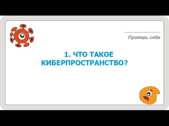 3 1. ЧТО ТАКОЕ КИБЕРПРОСТРАНСТВО? Проверь себя