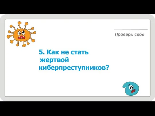 5. Как не стать жертвой киберпреступников? Проверь себя