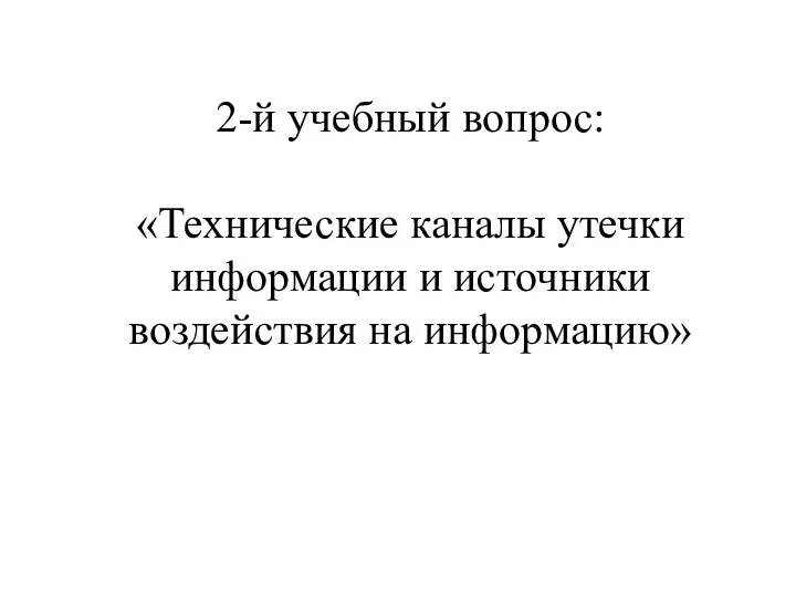 2-й учебный вопрос: «Технические каналы утечки информации и источники воздействия на информацию»