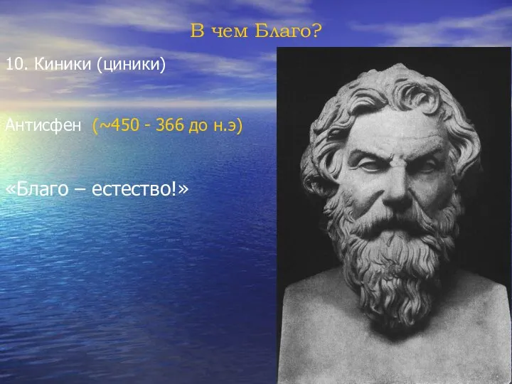 В чем Благо? 10. Киники (циники) Антисфен (~450 - 366 до н.э) «Благо – естество!»